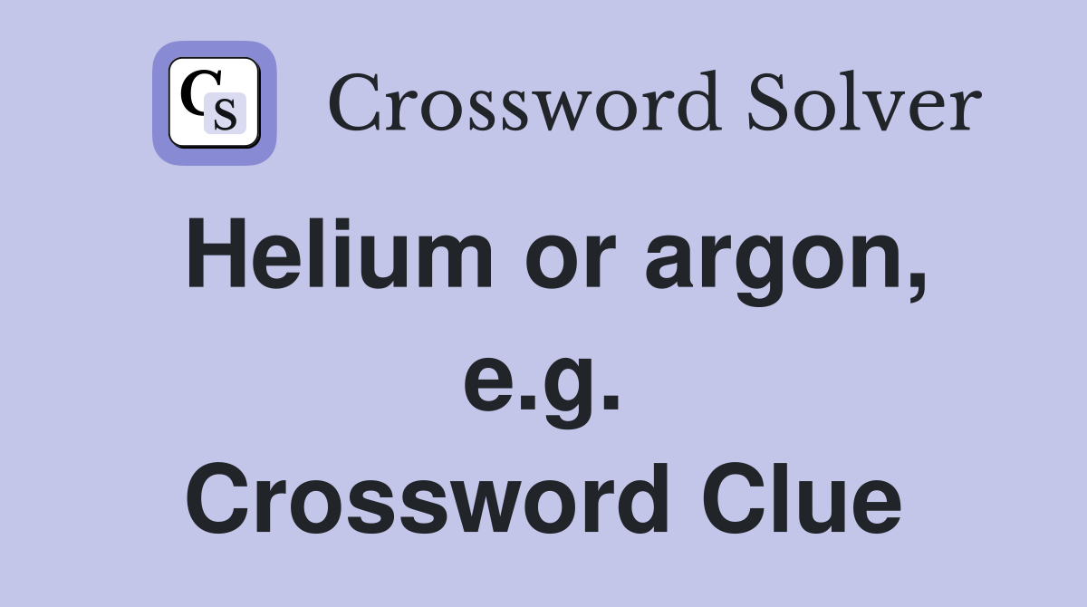 Helium or argon, e.g. Crossword Clue