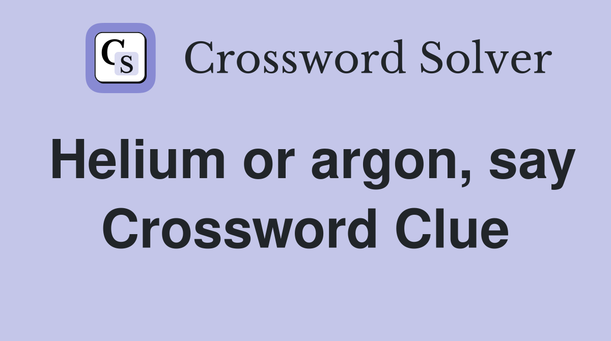 Helium or argon, say Crossword Clue