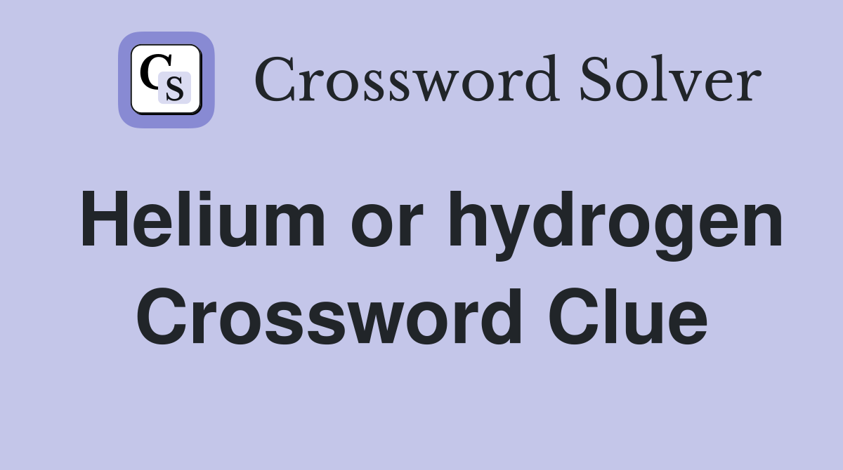 Helium or hydrogen Crossword Clue