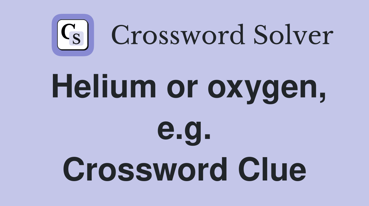 Helium or oxygen, e.g. Crossword Clue