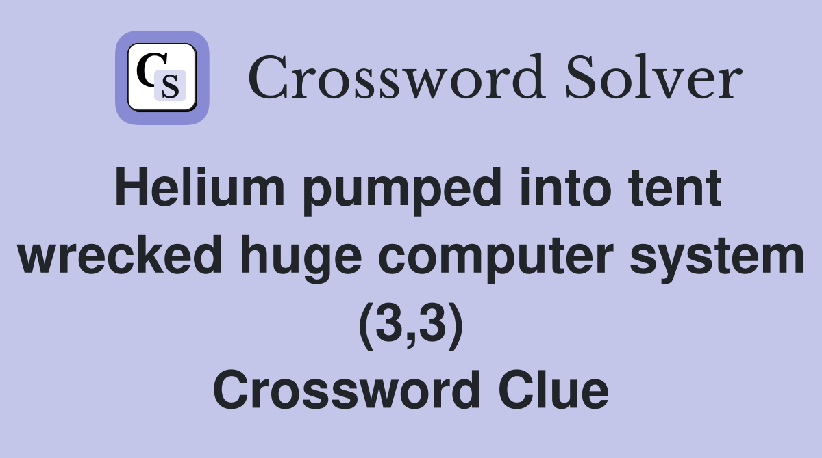 Helium pumped into tent wrecked huge computer system (3,3) Crossword Clue