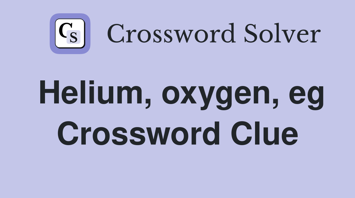 Helium, oxygen, eg Crossword Clue