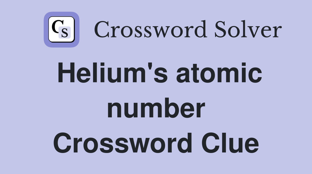 Helium's atomic number Crossword Clue