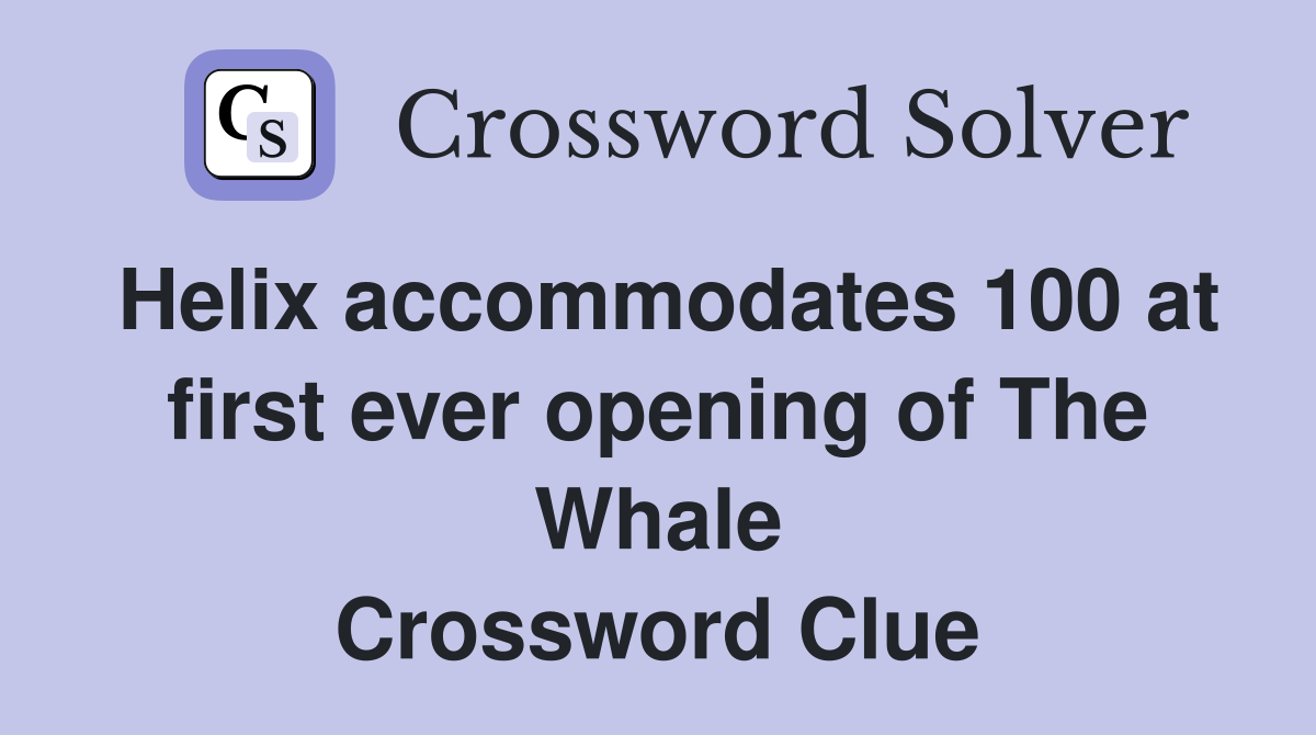 Helix accommodates 100 at first ever opening of The Whale Crossword Clue