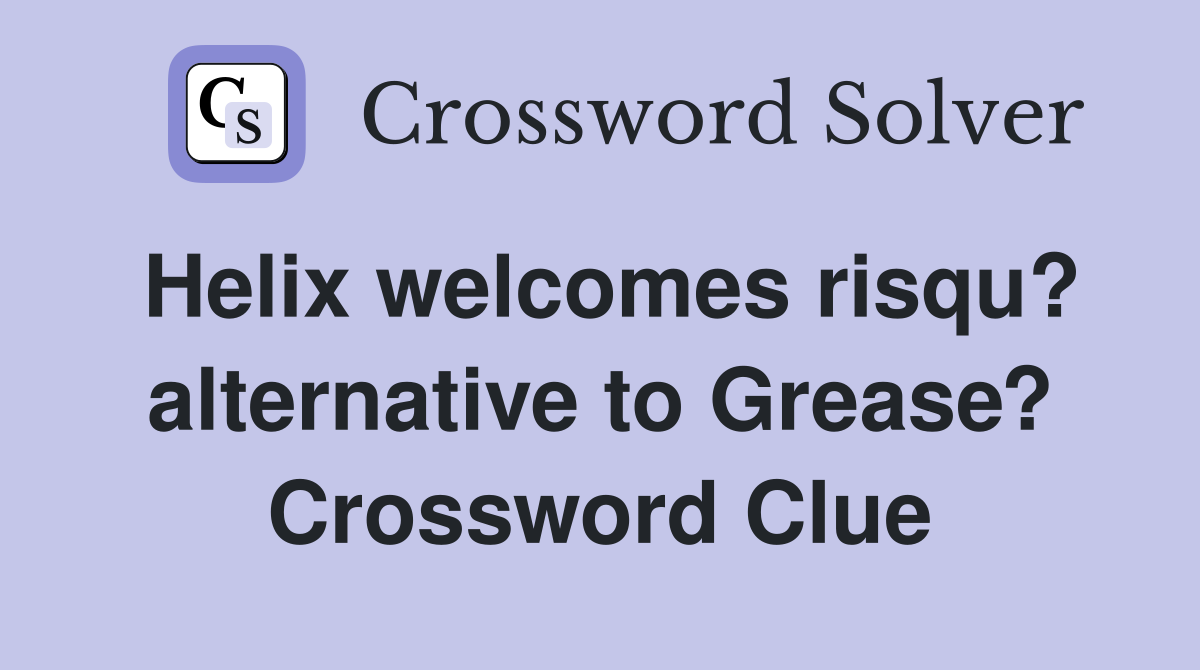 Helix welcomes risqu? alternative to Grease? Crossword Clue