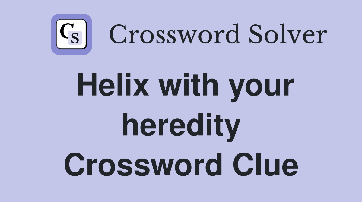 Helix with your heredity Crossword Clue