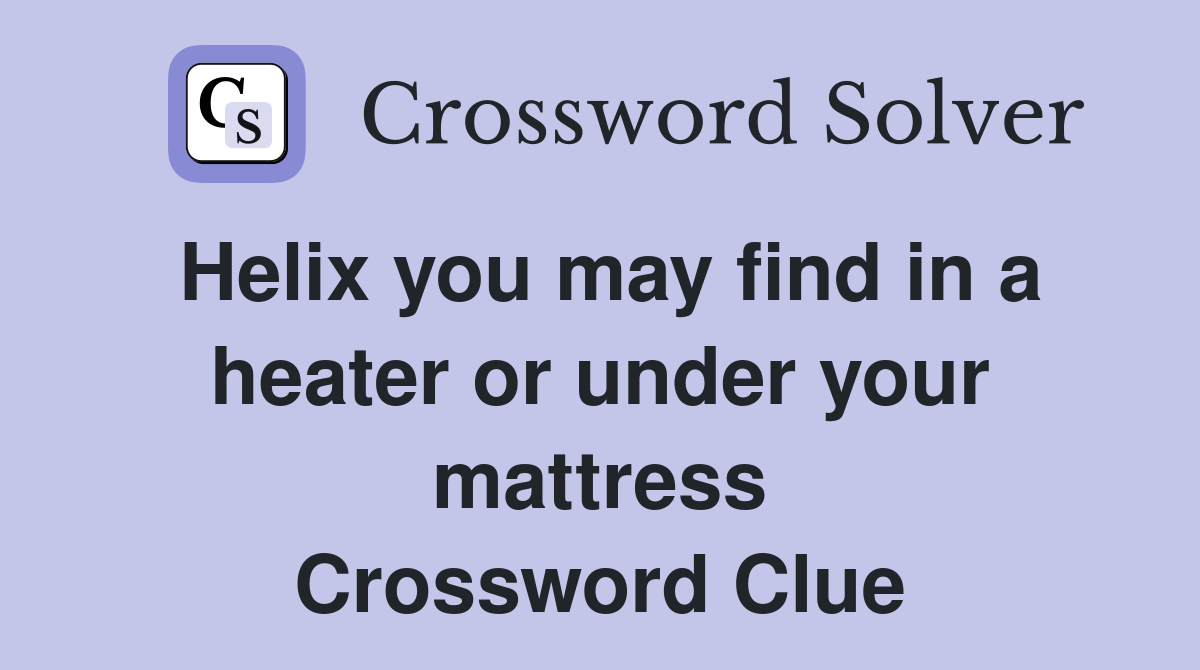 Helix you may find in a heater or under your mattress Crossword Clue
