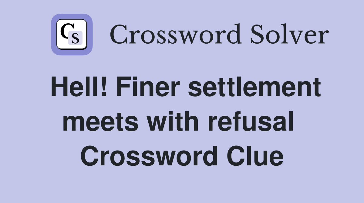 Hell! Finer settlement meets with refusal  Crossword Clue