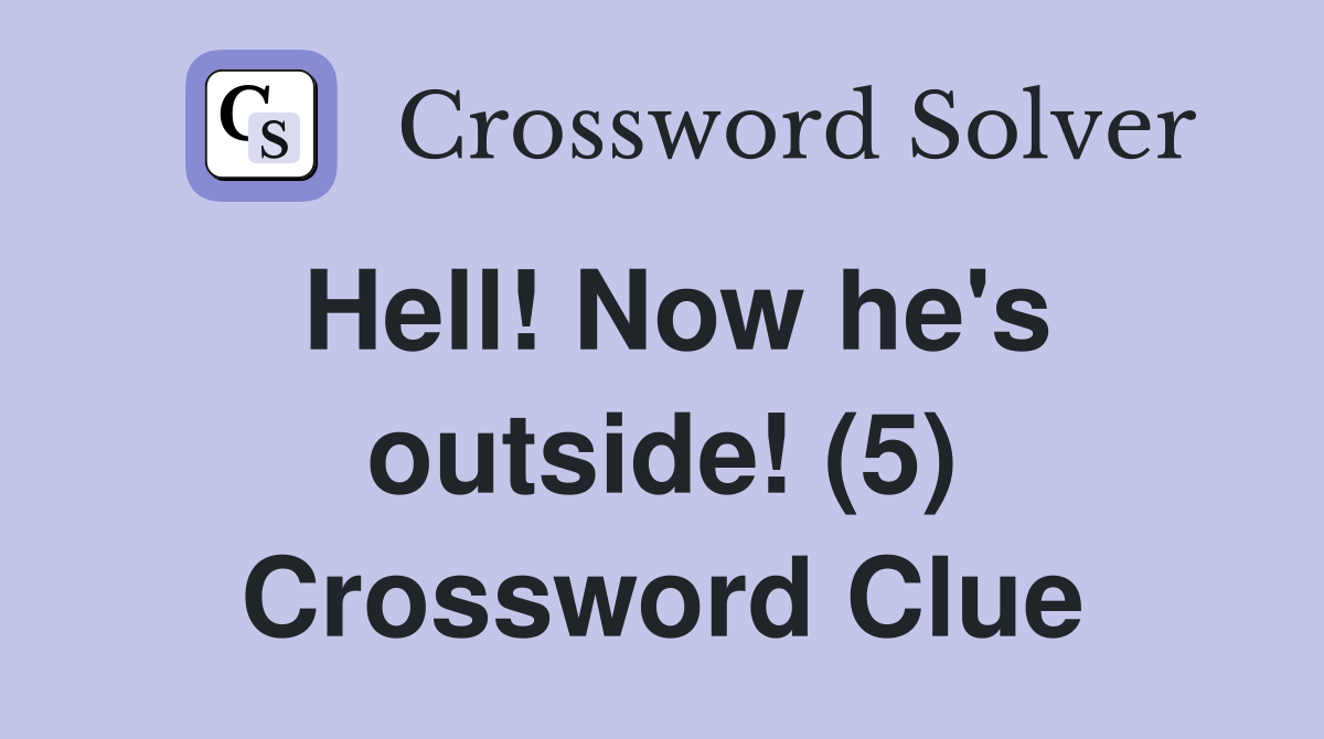 Hell! Now he's outside! (5) Crossword Clue