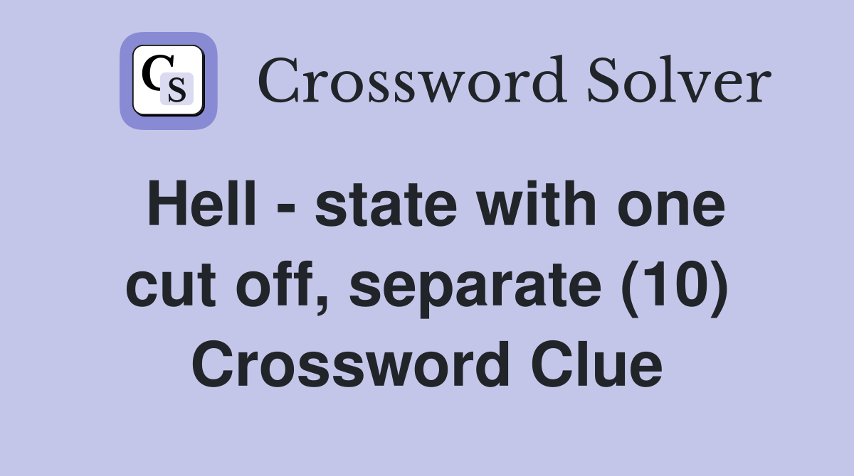 Hell - state with one cut off, separate (10) Crossword Clue