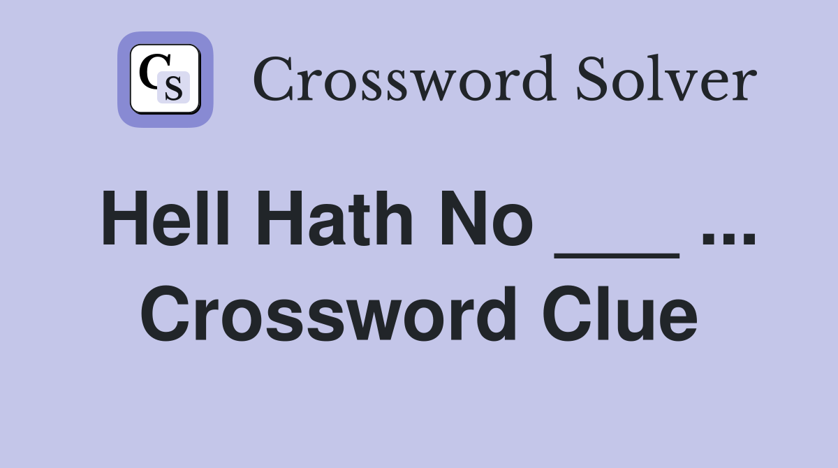 Hell Hath No ___ ... Crossword Clue