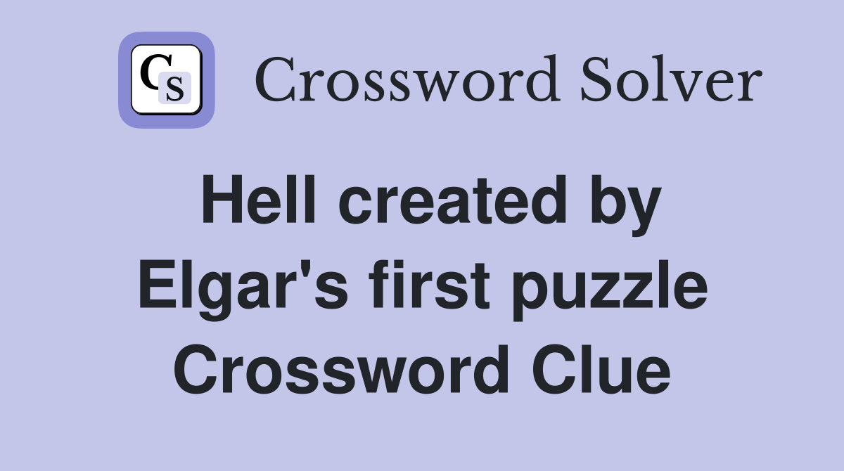 Hell created by Elgar's first puzzle Crossword Clue