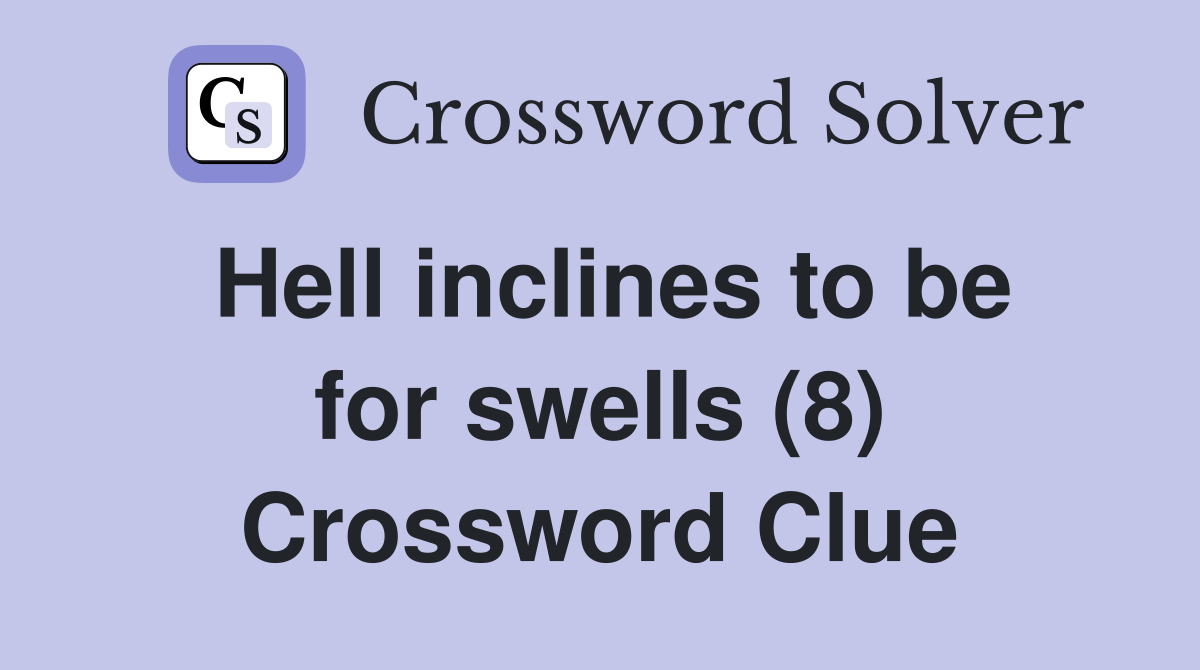 Hell inclines to be for swells (8) Crossword Clue