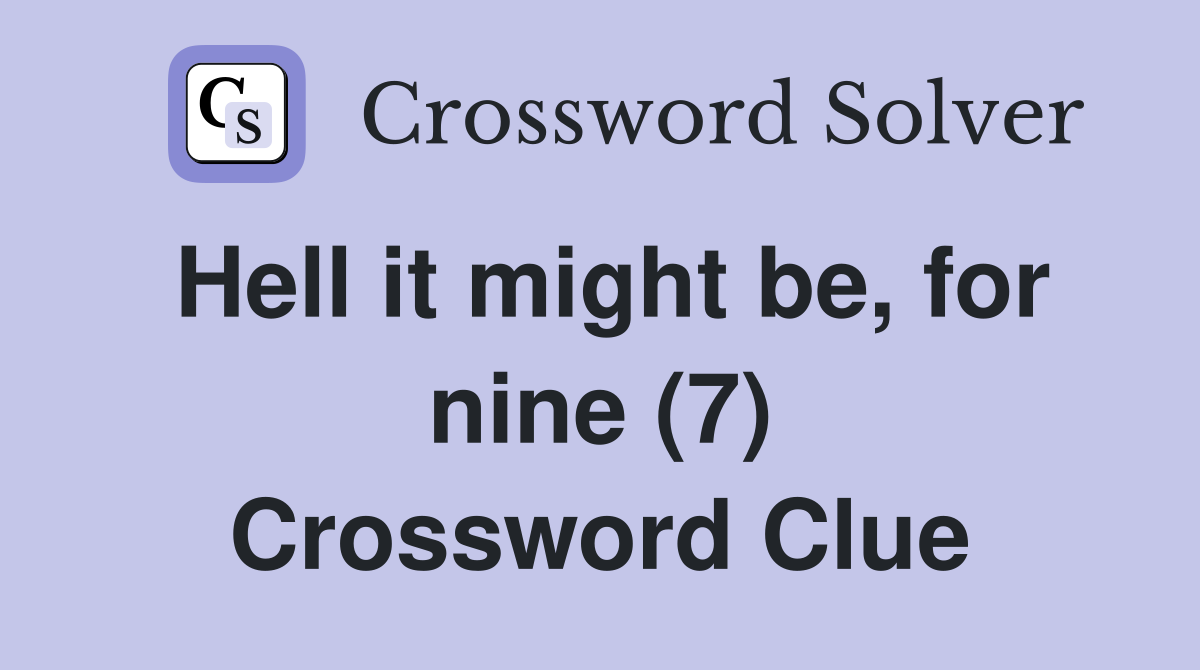 Hell it might be, for nine (7) Crossword Clue