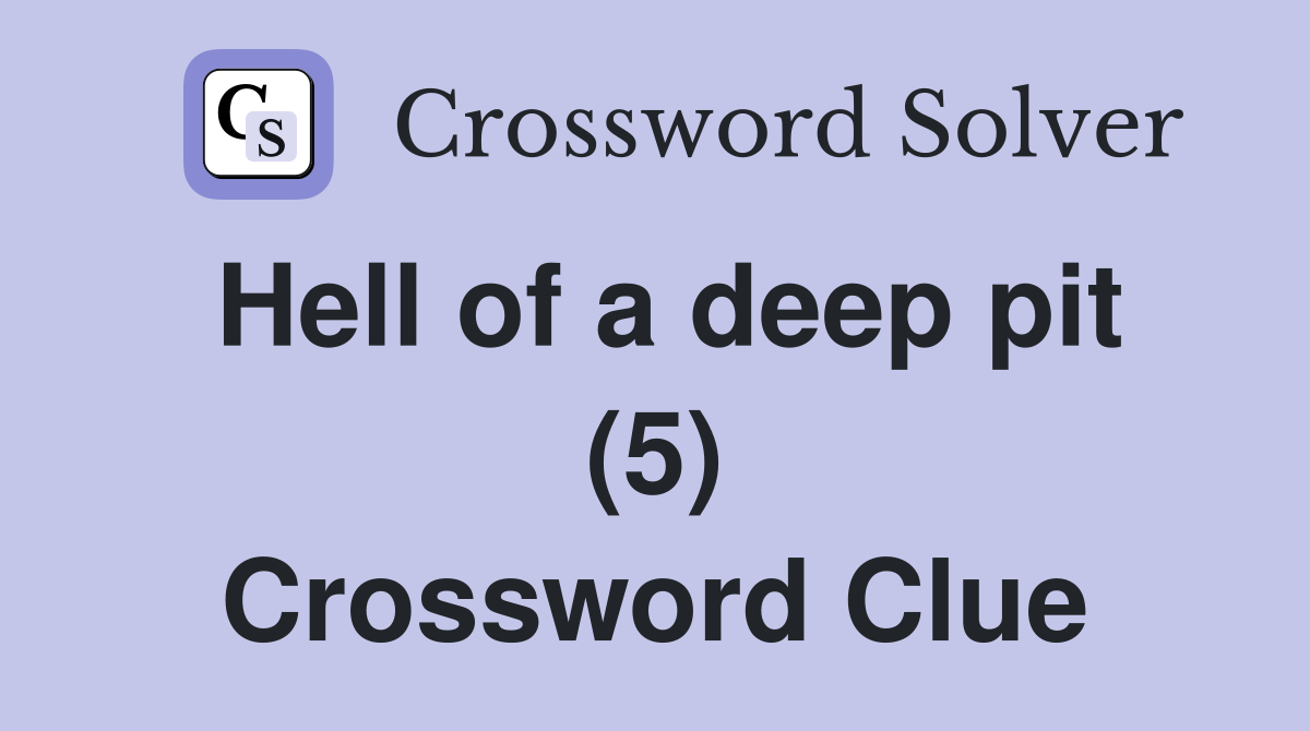 Hell of a deep pit (5) Crossword Clue