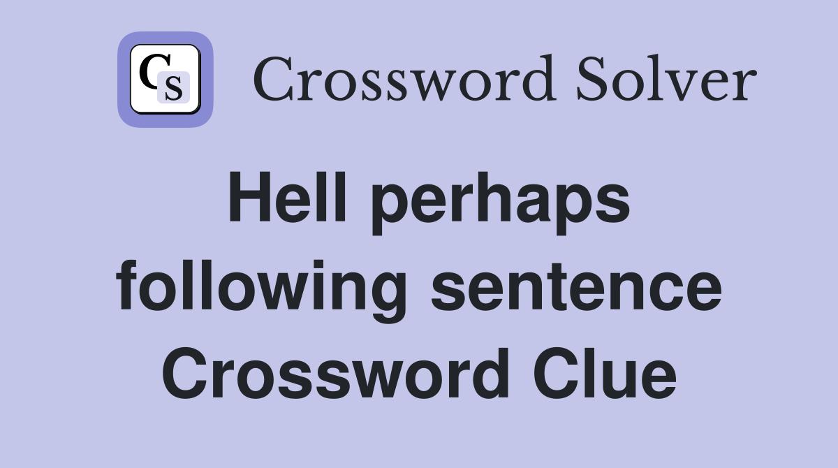 Hell perhaps following sentence Crossword Clue