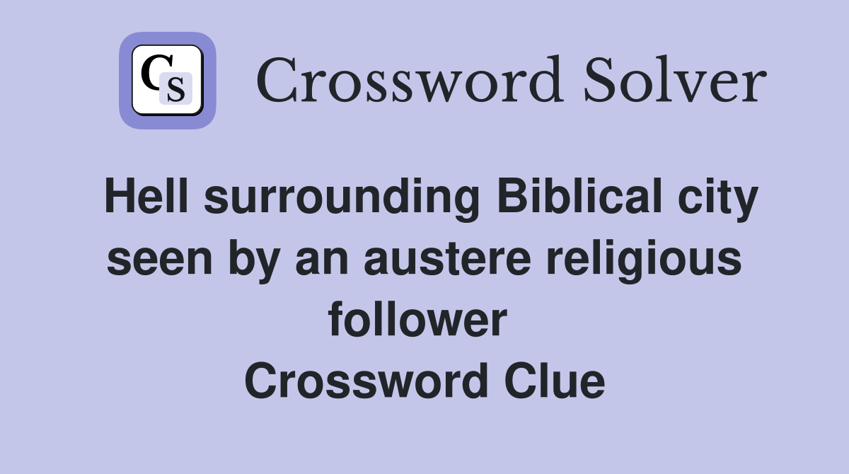 Hell surrounding Biblical city seen by an austere religious follower  Crossword Clue