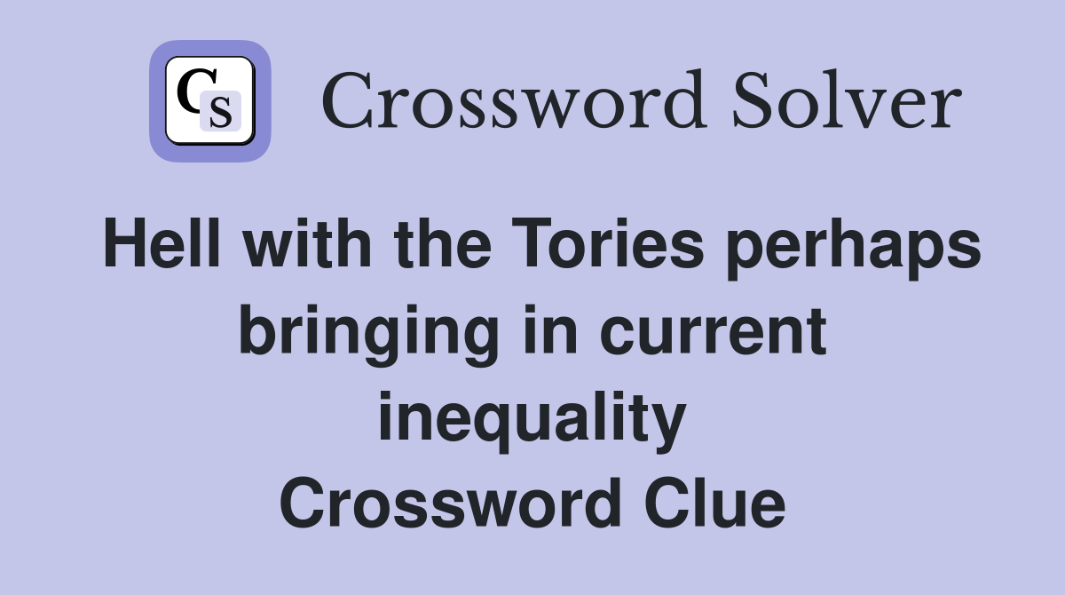 Hell with the Tories perhaps bringing in current inequality Crossword Clue