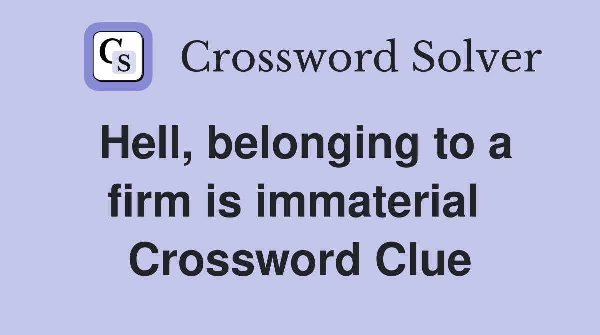 Hell, belonging to a firm is immaterial  Crossword Clue