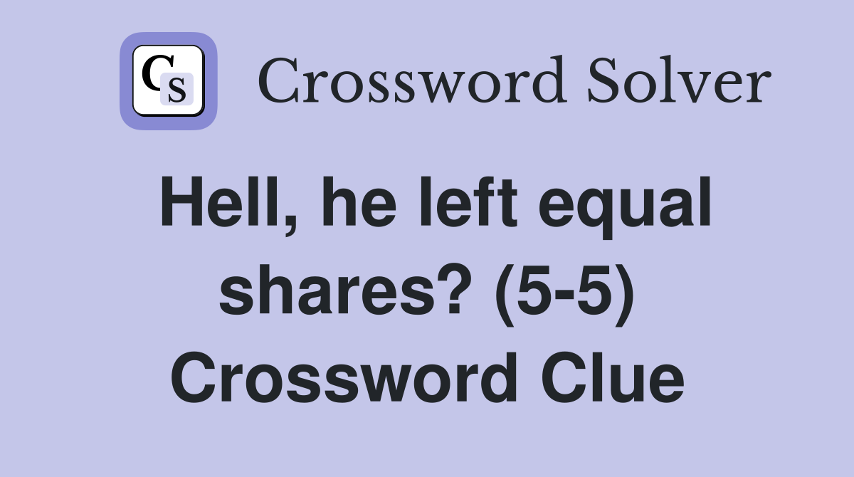 Hell, he left equal shares? (5-5) Crossword Clue