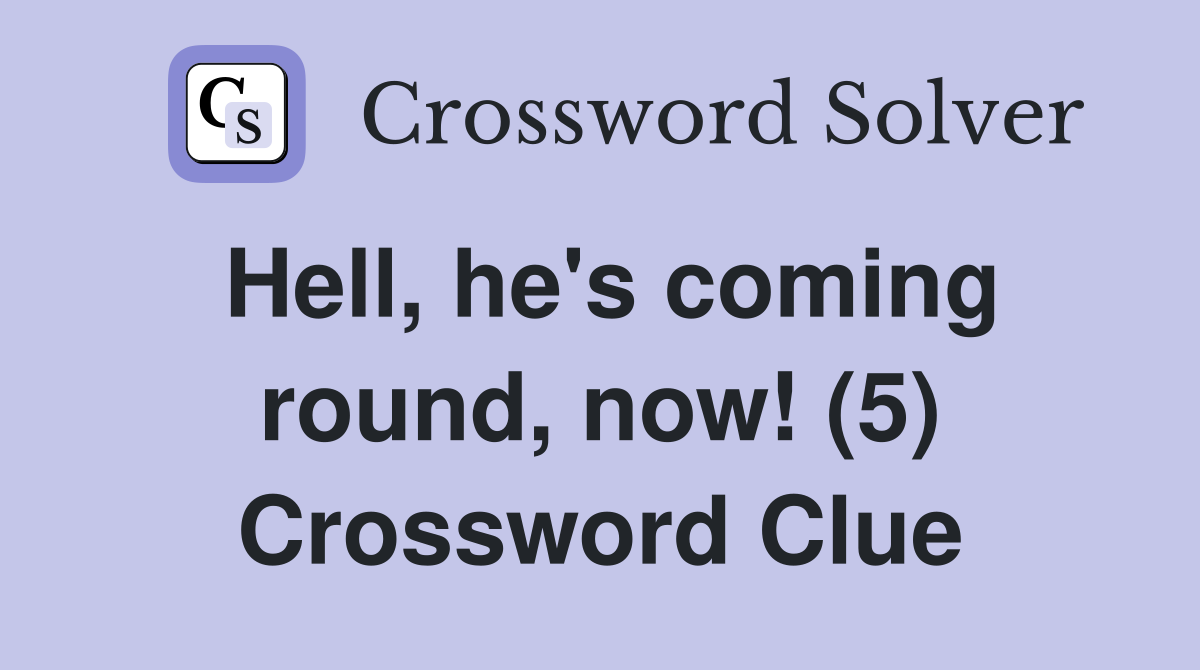 Hell, he's coming round, now! (5) Crossword Clue