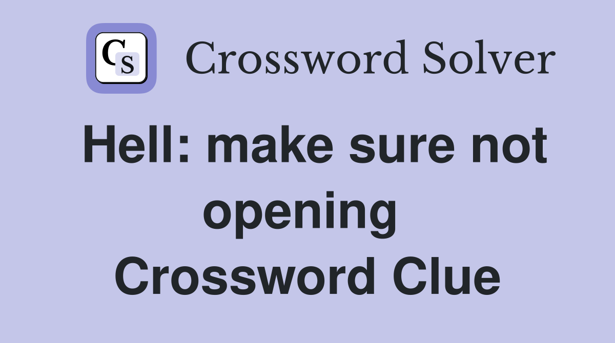Hell: make sure not opening  Crossword Clue