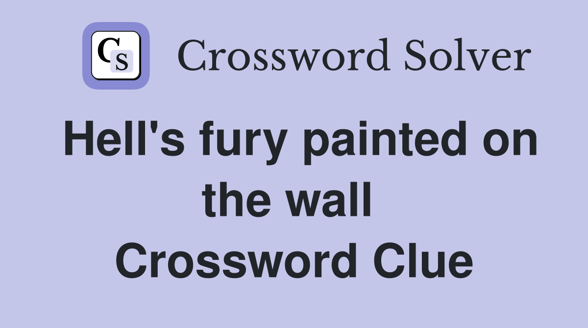Hell's fury painted on the wall  Crossword Clue