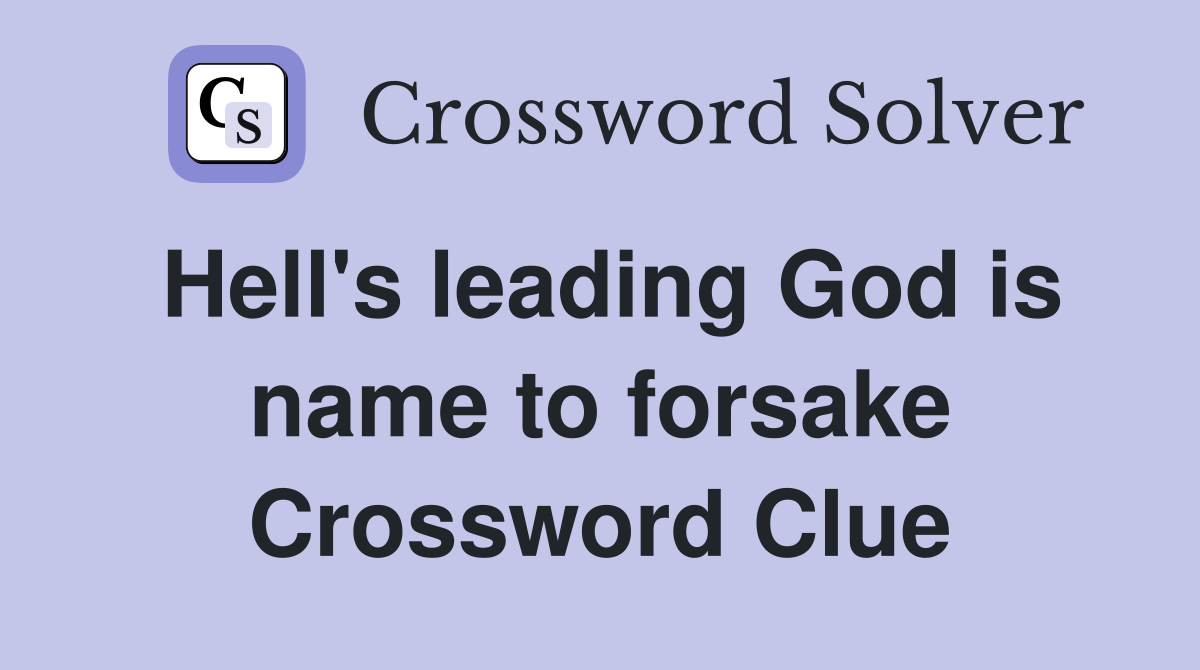 Hell's leading God is name to forsake Crossword Clue