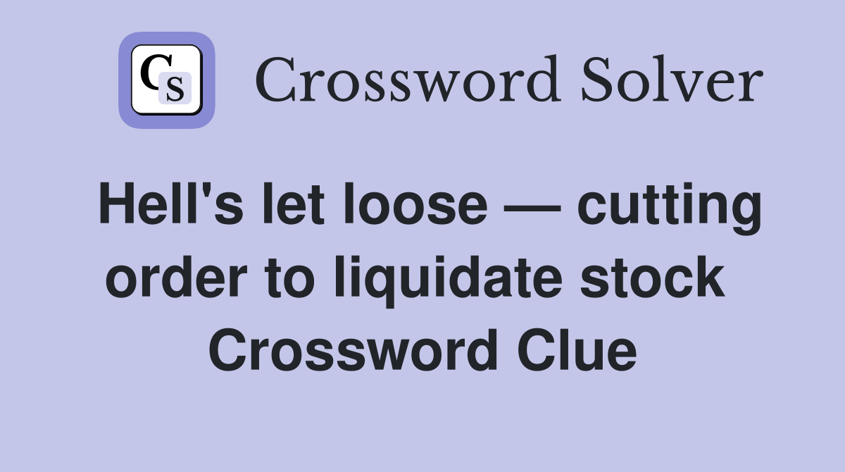 Hell's let loose — cutting order to liquidate stock  Crossword Clue