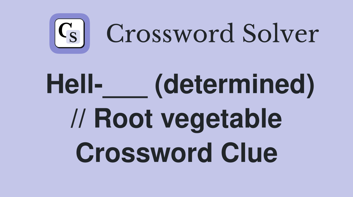 Hell-___ (determined) // Root vegetable Crossword Clue