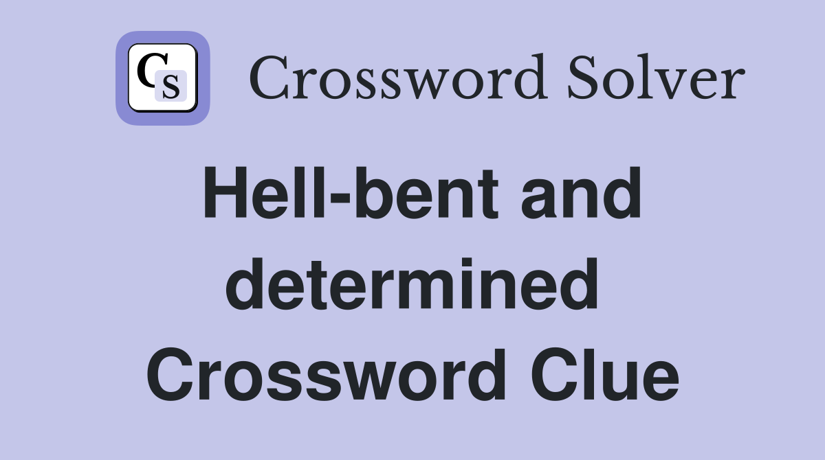 Hell-bent and determined Crossword Clue