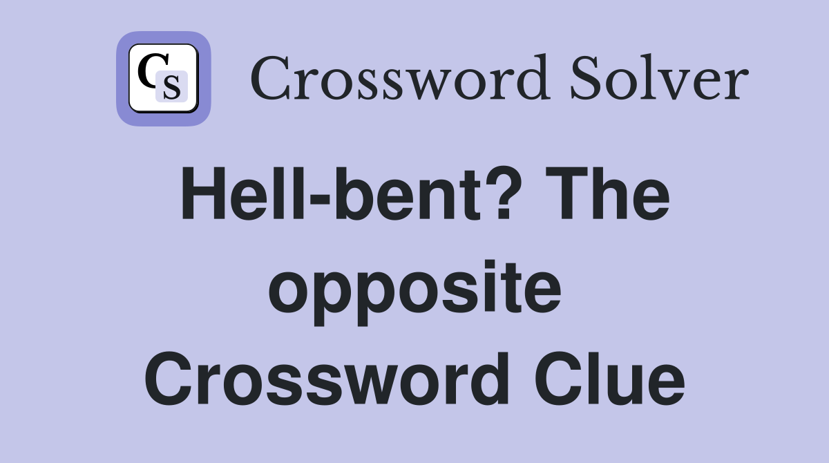 Hell-bent? The opposite Crossword Clue