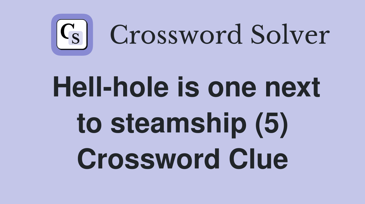 Hell-hole is one next to steamship (5) Crossword Clue