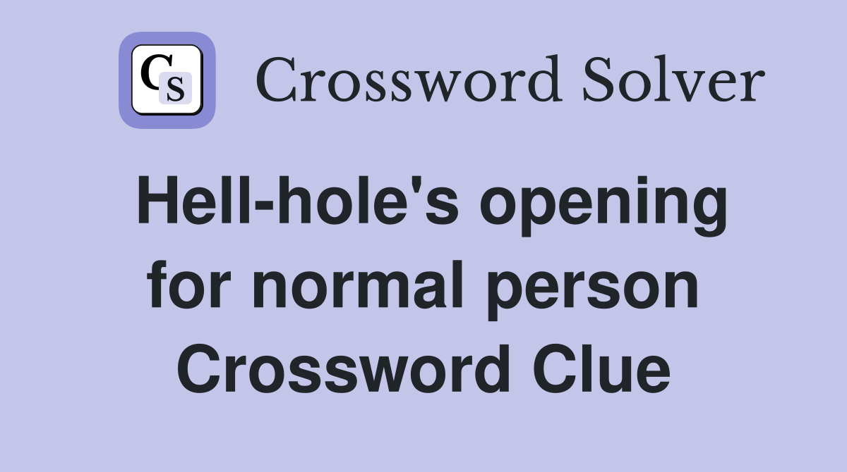 Hell-hole's opening for normal person Crossword Clue