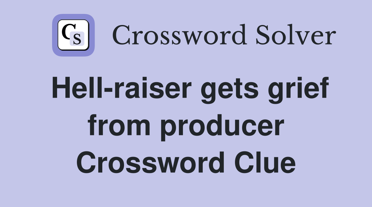 Hell-raiser gets grief from producer Crossword Clue