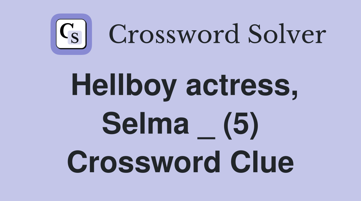 Hellboy actress, Selma _ (5) Crossword Clue