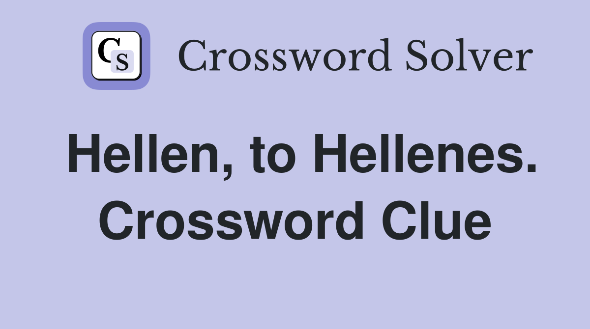 Hellen, to Hellenes. Crossword Clue