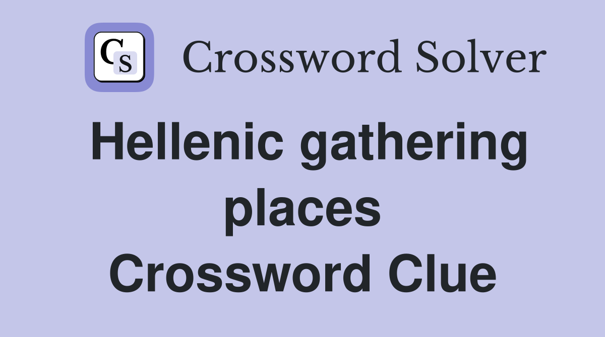 Hellenic gathering places Crossword Clue