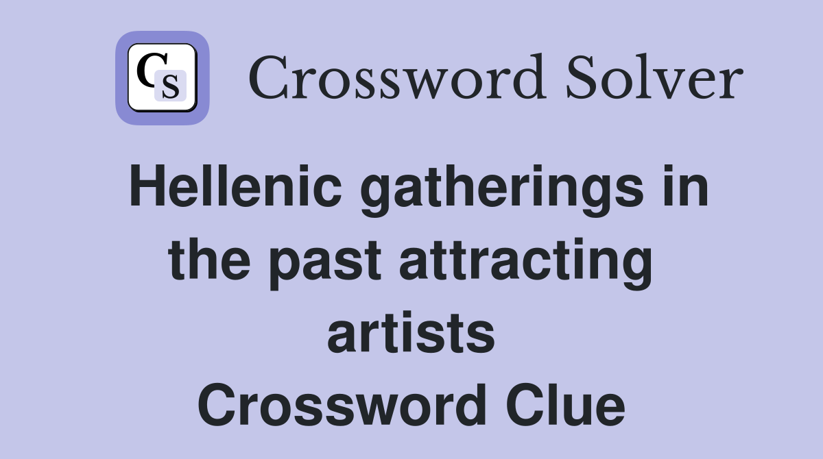 Hellenic gatherings in the past attracting artists Crossword Clue