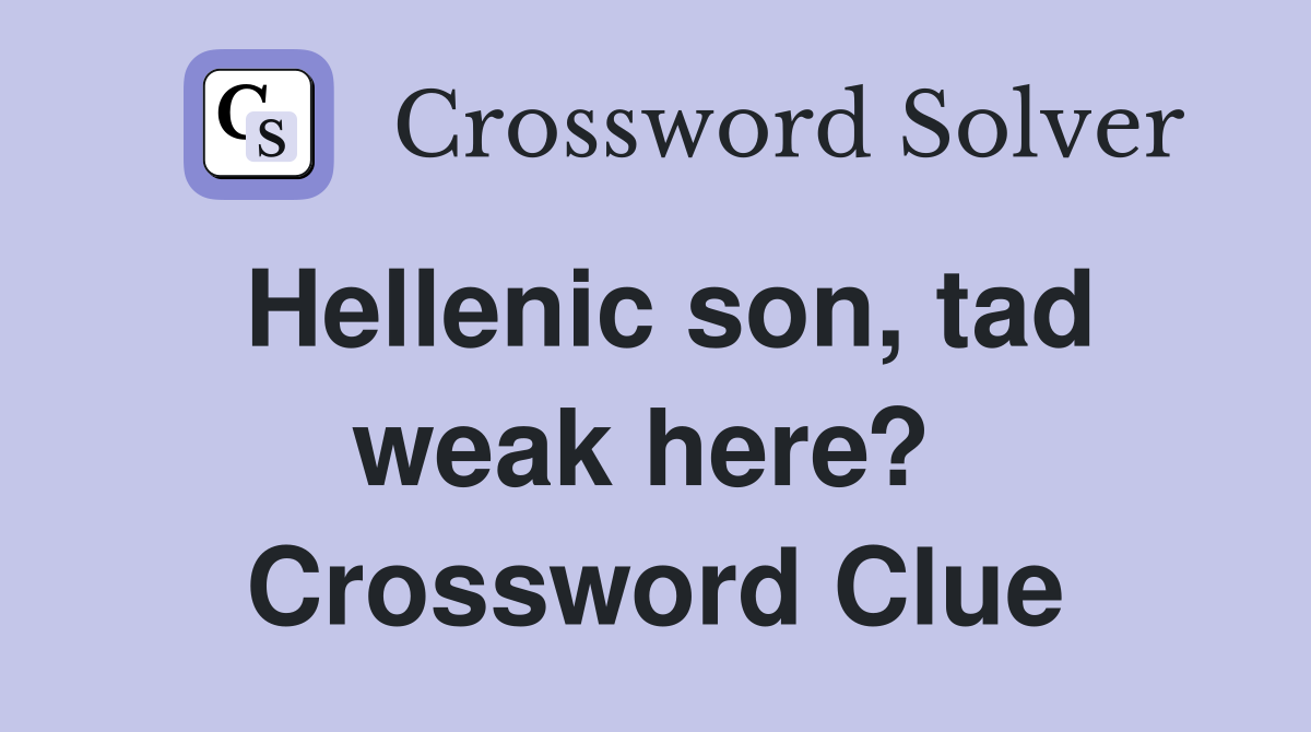 Hellenic son, tad weak here?  Crossword Clue