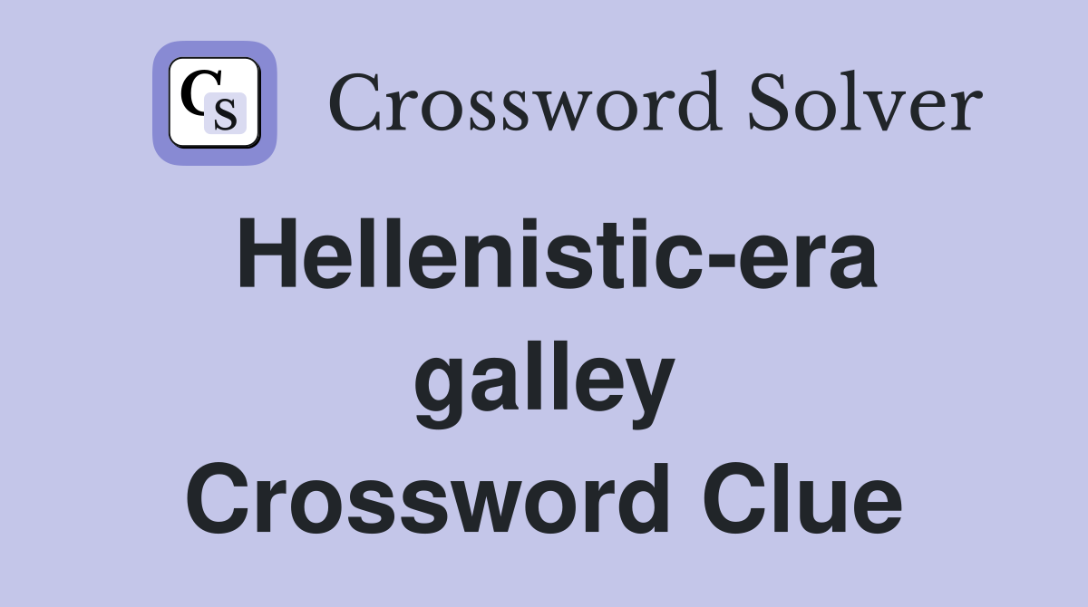 Hellenistic-era galley Crossword Clue