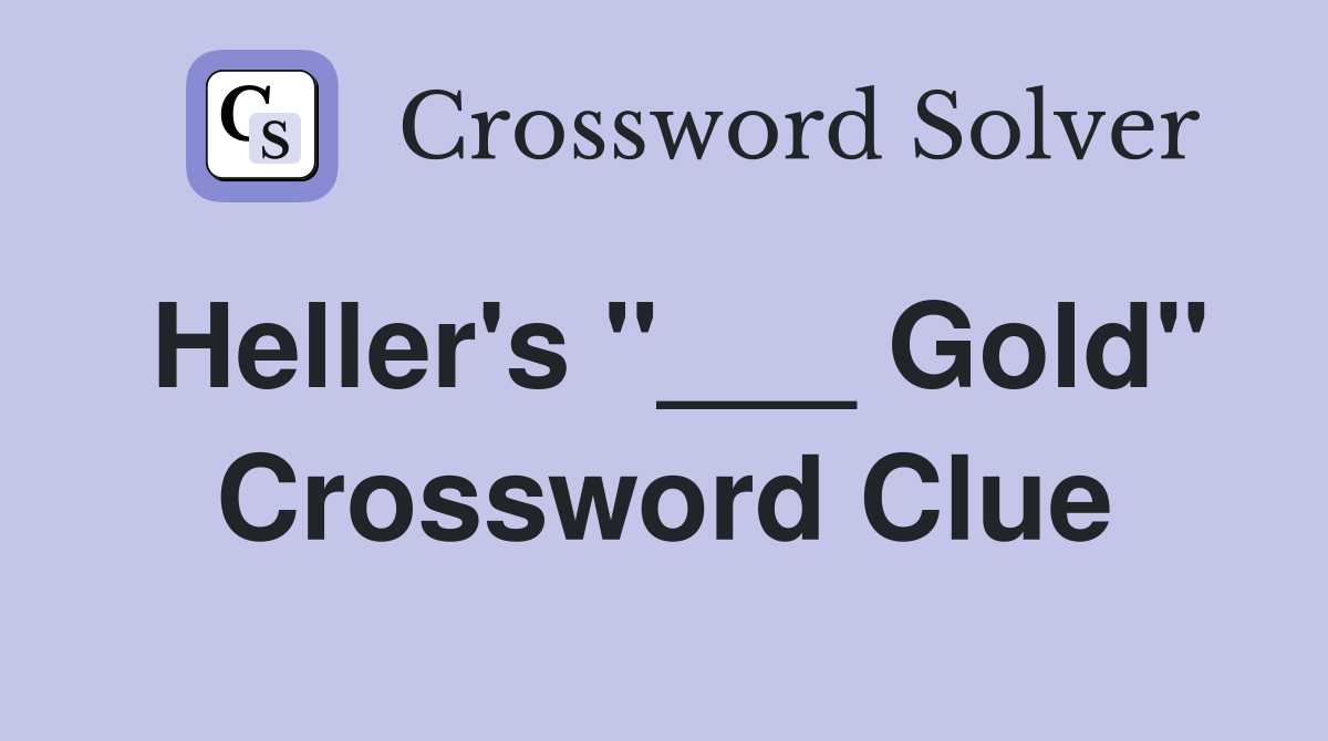 Heller's "___ Gold" Crossword Clue