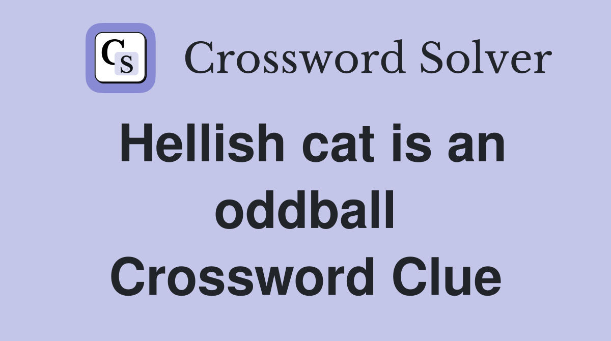 Hellish cat is an oddball Crossword Clue