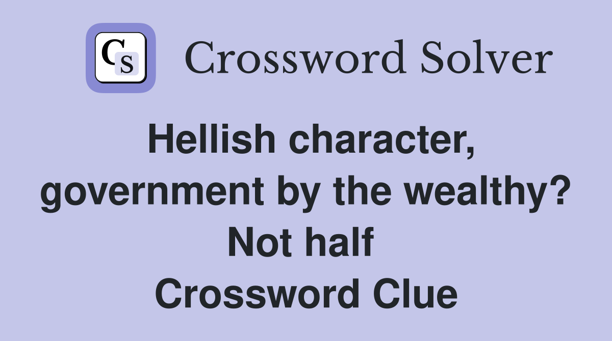 Hellish character, government by the wealthy? Not half  Crossword Clue