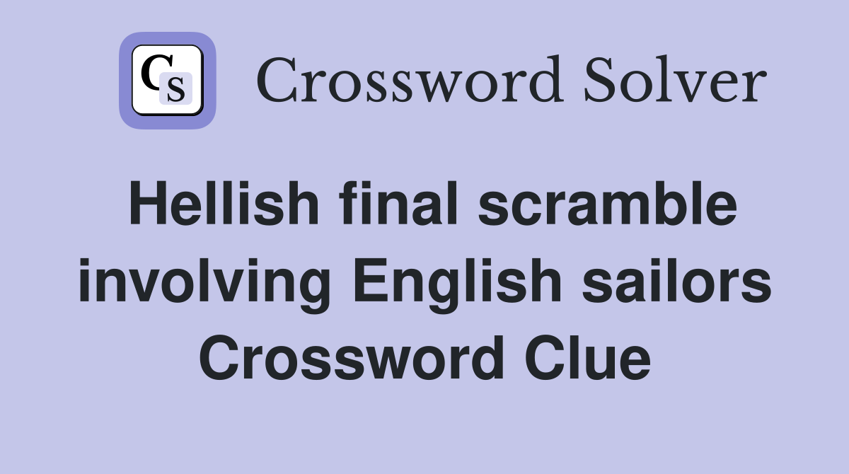Hellish final scramble involving English sailors Crossword Clue