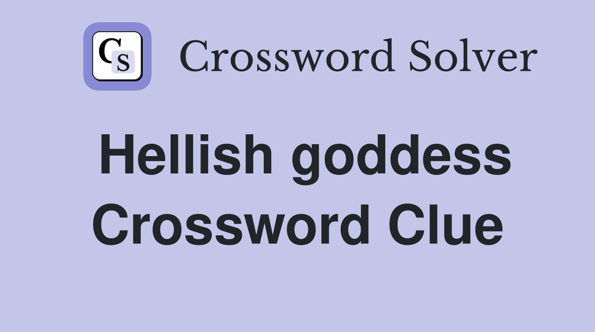 Hellish goddess Crossword Clue