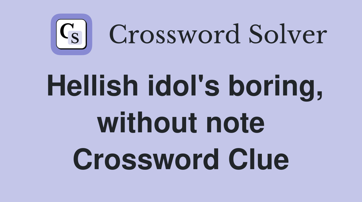 Hellish idol's boring, without note Crossword Clue