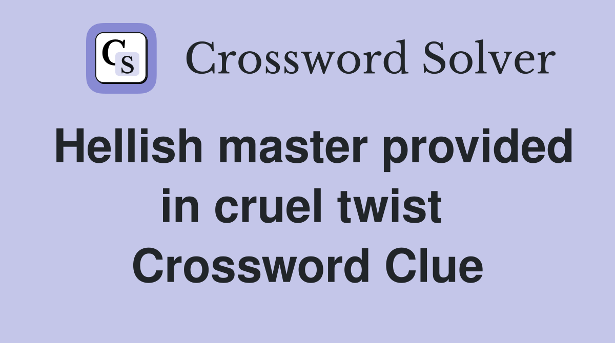 Hellish master provided in cruel twist  Crossword Clue