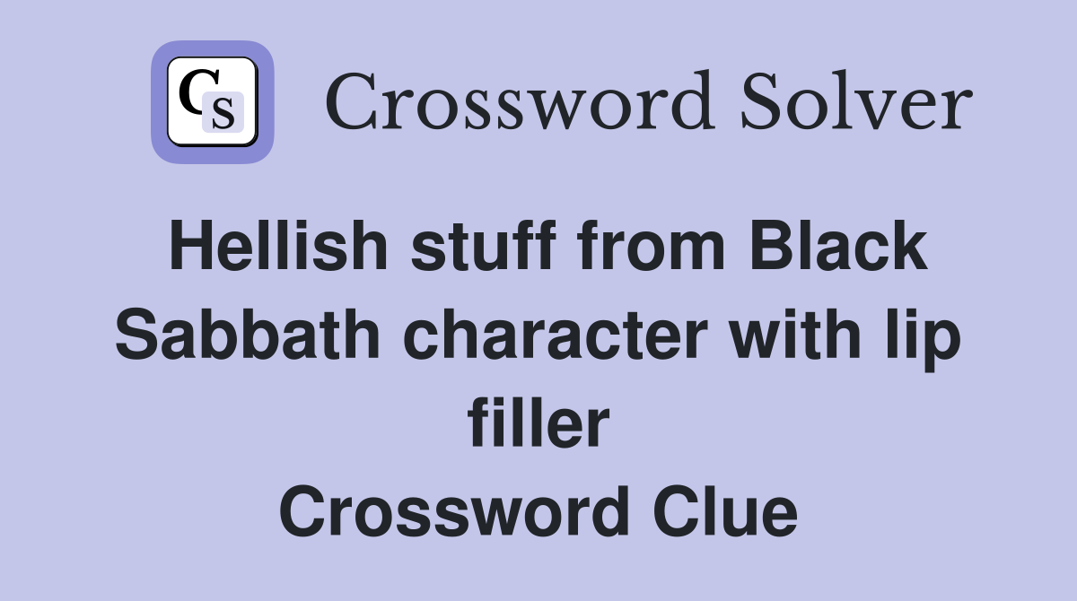 Hellish stuff from Black Sabbath character with lip filler Crossword Clue