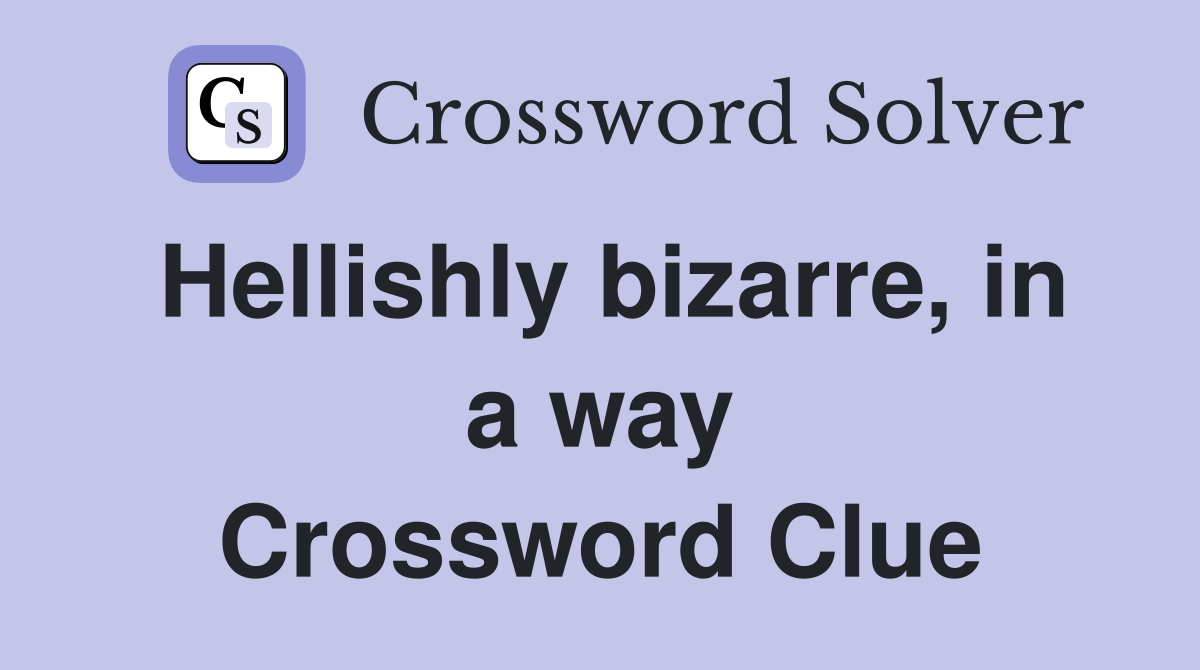 Hellishly bizarre, in a way Crossword Clue